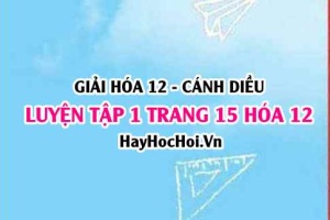 Giải luyện tập 1 trang 15 Hóa 12 Cánh Diều SGK